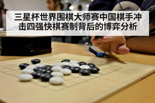 三星杯世界围棋大师赛中国棋手冲击四强快棋赛制背后的博弈分析